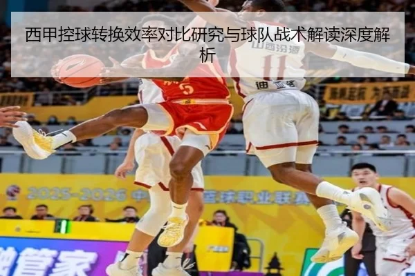 西甲控球转换效率对比研究与球队战术解读深度解析